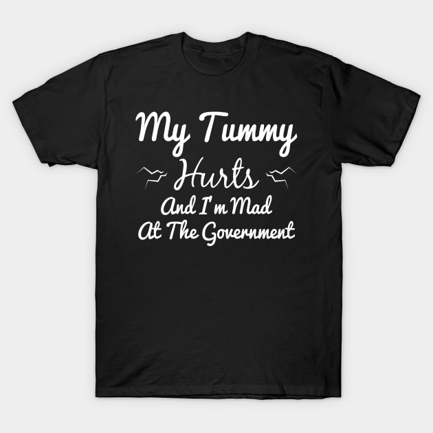 My Tummy Hurts And I'm Mad At The Government T-Shirt by ZimBom Designer